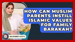 How Can Muslim Parents Instill Islamic Values For Family Barakah? - Muslim Womens Lifestyle