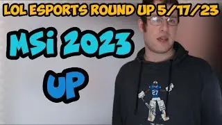 Lol Esports Round Up 5/17/23 (MSI 2023 Bracket Stage, UP)
