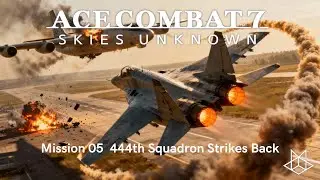 Ace Combat 7: Skies Unknown &ndash; Mission 05 | 444th Squadron Strikes Back | No Commentary Gameplay (4K)