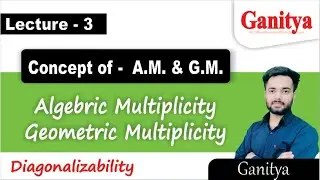 Algebraic Multiplicity and Geometric Multiplicity | Diagonalization | Ganitya