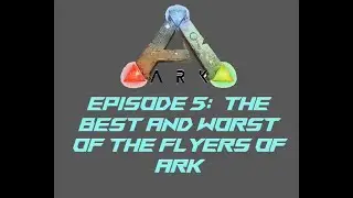 Ultimate Guide to Ark Episode 5: The Best and Worst of Flyers in Ark