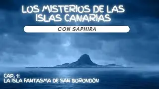 LOS MISTERIOS DE LAS ISLAS CANARIAS: CAP. 1: LA ISLA FANTASMA DE SAN BOROND&Oacute;N