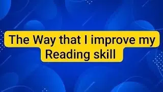 The Way that I improve my Reading skill 