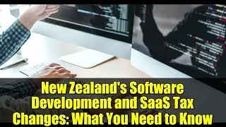 New Zealand's Software Development and SaaS Tax Changes: What You Need to Know