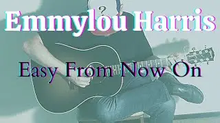 Emmylou Harris - Easy From Now On - Fingerstyle Guitar Cover