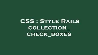 CSS : Style Rails collection_check_boxes