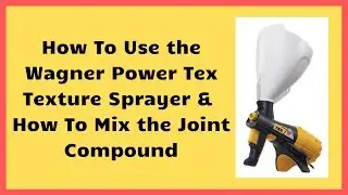 How to Use the Wagner Power Tex Texture Sprayer & Mixing Joint Compound