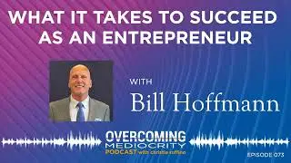 OM73: Bill Hoffmann | What It Takes to Succeed as an Entrepreneur