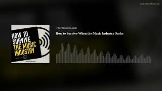 How to Survive When the Music Industry Sucks