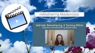 Self-talk, Remothering, & Turning Within