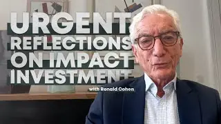 Urgent reflections on impact investment, with Sir Ronald Cohen