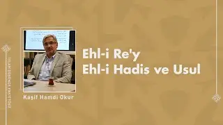 Kaşif Hamdi Okur I Ehl-i Re'y Ehl-i Hadis ve Usul