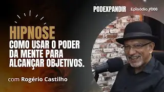 [ROGERIO CASTILHO] Hipnose: Como usar o poder da mente para alcan&ccedil;ar objetivos. #008