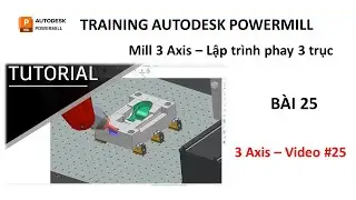 Training Autodesk PowerMill 2019 | Mill 3 Axis - Lập tr&igrave;nh phay 3 trục | B&agrave;i 25 (Video 25)