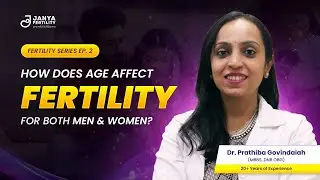 How Age Affects Fertility for Both Men & Women | Dr. Prathiba Govindaiah | Janya Fertility