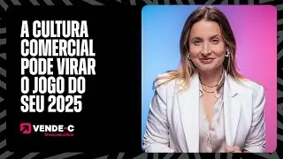 COMO A CULTURA COMERCIAL PODE VIRAR O JOGO DO SEU 2025 - RH e T&D - VENDE-C CORP