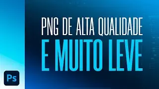A MELHOR FORMA de exportar IMAGEM PNG no Photoshop e como REDUZIR MUITO o tamanho do arquivo