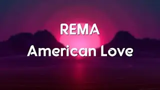Rema - American Love ( lyric/lyrics video)