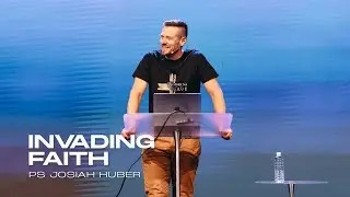 Invading Faith - Ps Josiah Huber