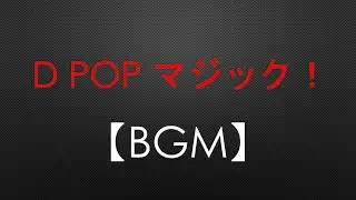 【BGM】D POP Magic!&rdquo;D・POPマジック！&rdquo; 高音質・ヘッドホン推奨