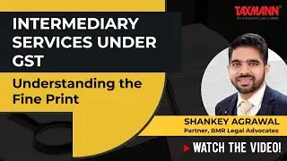 #TaxmannWebinar | Intermediary Services under GST &ndash; Understanding the Fine Print