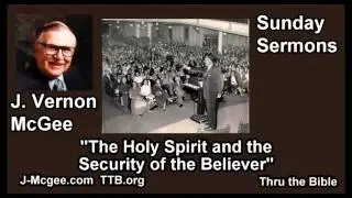 The Holy Spirit and the Security of the Believer - J Vernon McGee - FULL Sunday Sermons