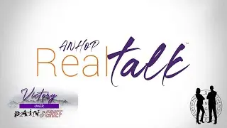 ANHOP Real Talk - Victory Over Pain & Grief