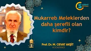 Mukarreb Meleklerden daha şerefli olan kimdir? - Cevat Akşit Hocaefendi