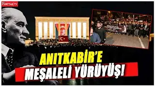 CHP Ankara İl Başkanlığı, Anıtkabir&rsquo;e meşalelerle&nbsp;y&uuml;r&uuml;d&uuml;!