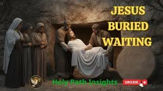 Jesus Buried Waiting &ndash; Silence Faith Hope &ndash; Luke 23 Meaning Revealed in the Quiet Tomb