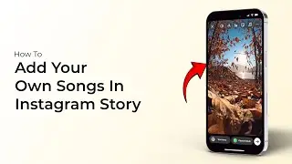 How to Add Your Own Songs in Instagram Story?
