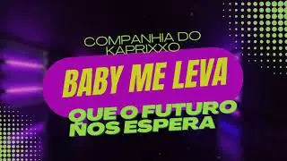 Oh BABY ME LEVA - MO&Ccedil;A Me LEMBRO TUDO QUE PASSOU, Entre N&oacute;s Somente O que Resto - CIA Do Kaprixxo .