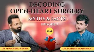 DocTalk Ep 7 | Dr. Mahesh Wadhwani – Decoding Open-Heart Surgery: Myths & Facts