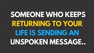 Someone Who Keeps Returning to Your Life Is Sending an Unspoken Message - You Must Understand This..