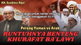 Perang Yaman vs Arab: Runtuhnya Benteng Khurafat Klan Ba'alawi - KH. Syaikhur Rijal