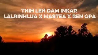Thih leh dam inkar /Lyrics/ Lalrinhlua X Mastea X Ben Opa 