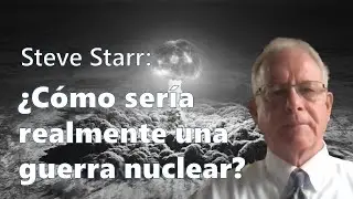 Steve Starr: &iquest;C&oacute;mo ser&iacute;a realmente una guerra nuclear?