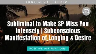 Subliminal to Make SP Miss You Intensely | Subconscious Manifestation of Longing & Desire