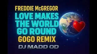 Freddie McGregor x DJ Madd OD - Love Makes the World Go Round (GoGo Remix)