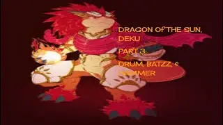 Dragon of The Sun Deku|PART 3| Drum, Batzz, Hammer