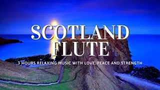 Soothing Scotland: 3 Hours of High-Quality Flute Music with Scottish Scenery for Relaxation