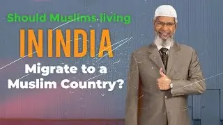 Should Muslims Living in India Migrate to a Muslim Country? - Dr. Zakir Naik