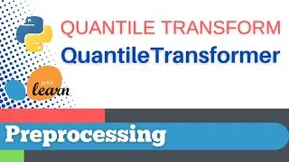 #11: Scikit-learn 7: Preprocessing 8:  QuantileTransformer(), fit_transform()