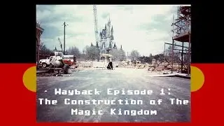The Construction of the Magic Kingdom - Wayback Ep. 1