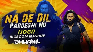 Dhurandhar | Na De Dil Pardeshi Nu (Jogi) - Bigroom Mashup | Dhwanil | Ranveer Singh | Trending Song