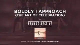 Boldly I Approach Your Throne Lyrics - Rend Collective