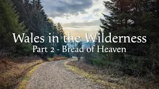 Bread of Heaven - Wales in the Wilderness #2