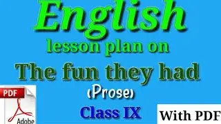 Lesson plan on the fun they had | English prose lesson plan | B.Ed. lesson plan | class 9 prose |