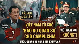 GIẢI M&Atilde; SỰ THẬT: Việt Nam từ chối 'Bảo Hộ Qu&acirc;n Sự' cho Campuchia - Bước đi bảo vệ h&ograve;a b&igrave;nh khu vực?
