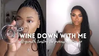 WINE DOWN WITH ME | SELF GROWTH, TRUSTING THE PROCESS + LETTING GO